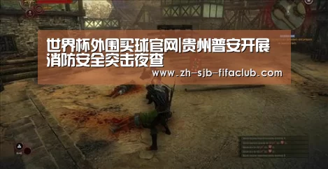 世界杯外围买球官网|贵州普安开展消防安全突击夜查(图2) 世界杯投注