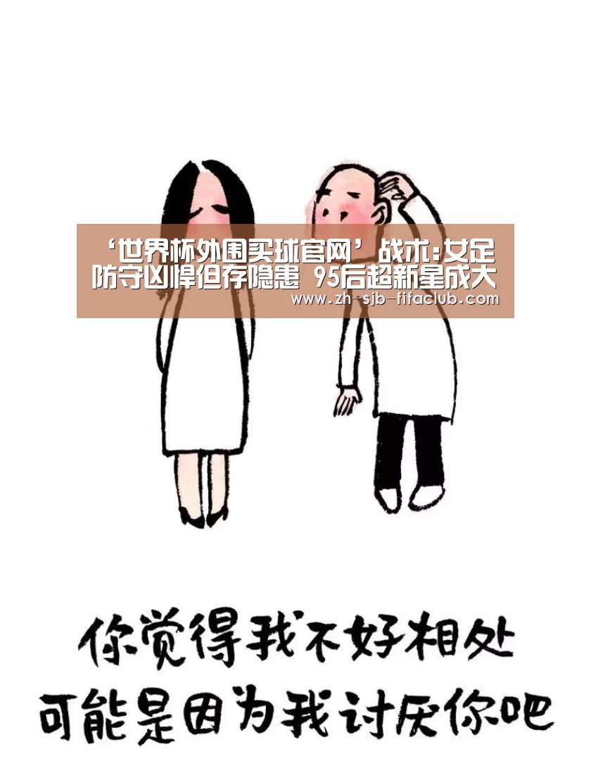 ‘世界杯外围买球官网’战术:女足防守凶悍但存隐患 95后超新星成大发现(图2) 世界杯投注