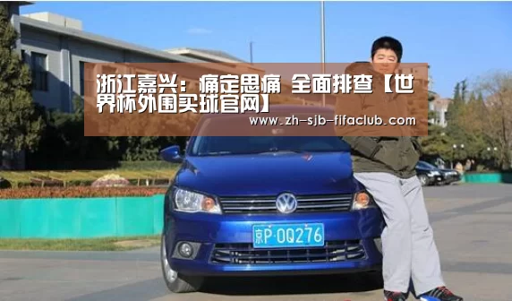 浙江嘉兴:痛定思痛 全面排查【世界杯外围买球官网】(图2) 世界杯投注